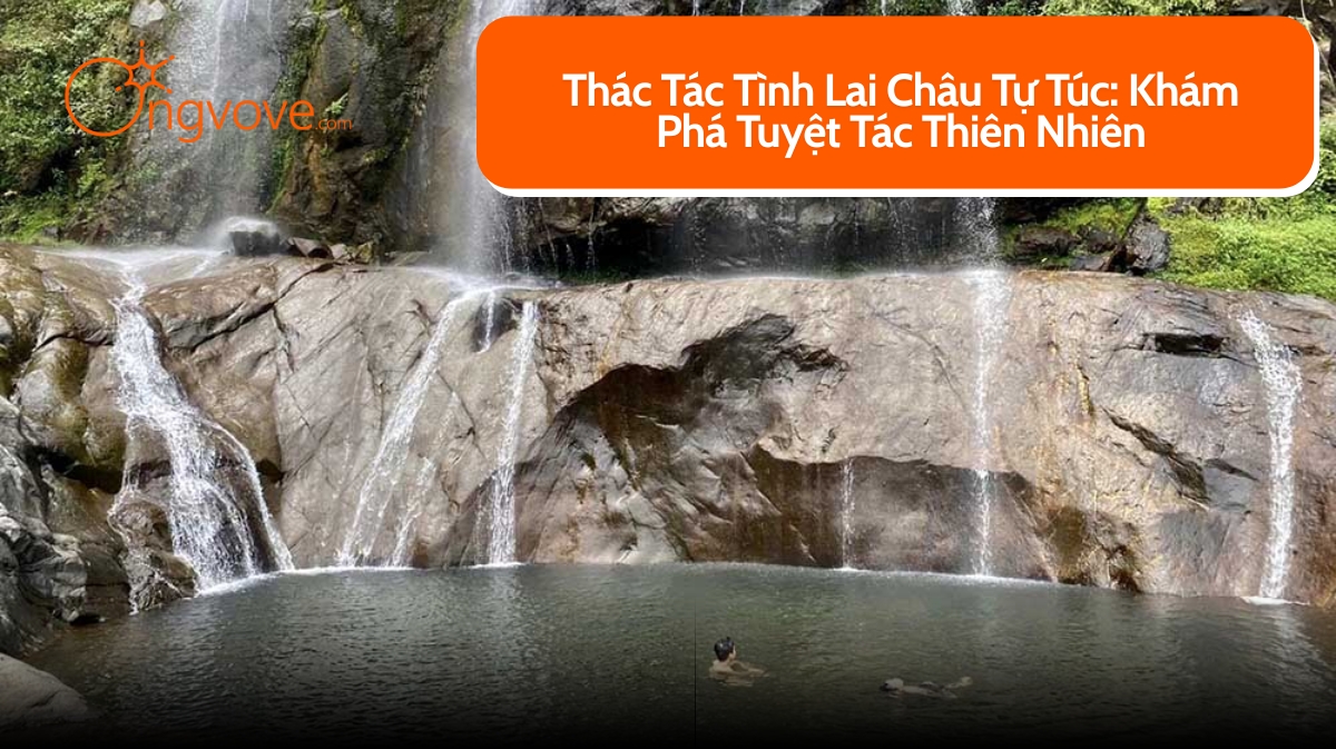 Thác Tác Tình Lai Châu Tự Túc: Khám Phá Tuyệt Tác Thiên Nhiên
